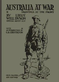 Australia at War
A Winter Record Made by Will Dyson on the Somme and at Ypres, During the Campaigns of 1916 and 1917