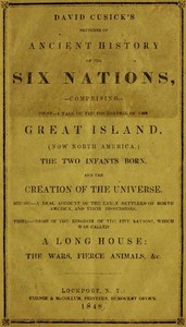 David Cusick's Sketches of Ancient History of the Six Nations
Comprising First—A Tale of the Foundation of the Great Island, (Now North America), The Two Infants Born, and the Creation of the Universe. Second—A Real Account of the Early Settlers of north