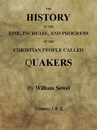 The History of the Rise, Increase, and Progress of the Christian People Called Quakers
Intermixed with Several Remarkable Occurrencs.