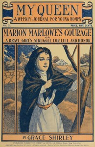 My Queen: A Weekly Journal for Young Women. Issue 2, October 6, 1900
Marion Marlowe's Courage; or, A Brave Girl's Struggle for Life and Honor
