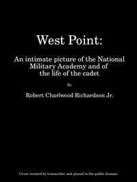West Point
An Intimate Picture of the National Military Academy and of the Life of the Cadet