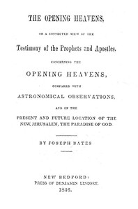 The Opening Heavens
or a Connected View of the Testimony of the Prophets and Apostles, Concerning the Opening Heavens, Compared With Astronomical Observations, and of the Present and Future Location of the New Jerusalem, the Paradise of God