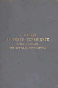 A Settler's 35 Years' Experience in Victoria, Australia
And how £6 8s. became £8,000