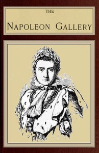 The Napoleon Gallery
or, Illustrations of the life and times of the emperor of France