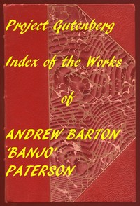 Index for Works of Andrew Barton 'Banjo' Paterson
Hyperlinks to all Chapters of all Individual Ebooks