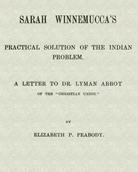 Sarah Winnemucca's Practical Solution of the Indian Problem
A Letter to Dr. Lyman Abbot of the "Christian Union"