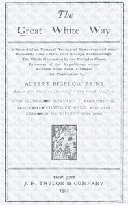 The great white way;
a record of an unusual voyage of discovery, and some romantic love affairs amid strange surroundings