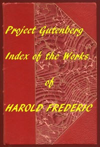 Index for Works of Harold Frederic
Hyperlinks to All Chapters of All Individual Ebooks