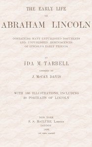 The early life of Abraham Lincoln:
containing many unpublished documents and unpublished reminiscences of Lincoln's early friends