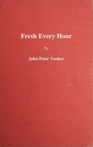 Fresh Every Hour
Detailing the Adventures, Comic and Pathetic of One Jimmy Martin, Purveyor of Publicity, a Young Gentleman Possessing Sublime Nerve, Whimsical Imagination, Colossal Impudence, and, Withal, the Heart of a Child.