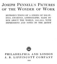 Joseph Pennell's Pictures of the Wonder of Work
Reproductions of a Series of Drawings, Etchings, and Lithographs, Made by Him about the World, 1881-1915, with Impressions and Notes by the Artist
