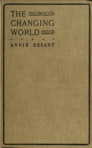 The changing world, and lectures to theosophical students.
Fifteen lectures delivered in London during May, June, and July, 1909