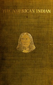 The American Indian in the United States, Period 1850-1914
... The Present Condition of the American Indian; His Political History and Other Topics; A Plea for Justice