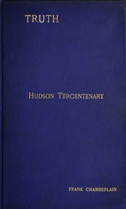 Hudson Tercentenary
An historical retrospect regarding the object and quest of an all-water route from Europe to India; the obstacles in the way; and also Hudson's voyage to America in 1609 and some of its results