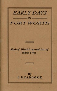 Early Days in Fort Worth, Much of Which I saw and Part of Which I Was