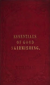 The Essentials of Good Skirmishing
To which are added a brief system of common light infantry drill