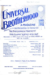 Universal Brotherhood, Volume XIII, No. 11, February 1899
A Magazine Devoted to the Brotherhood of Humanity, the Theosophical Movement, Philosophy, Science and Art