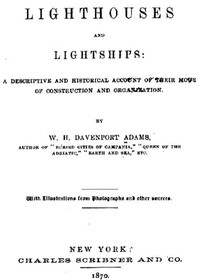 Lighthouses and Lightships
A Descriptive and Historical Account of Their Mode of Construction and Organization
