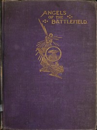 Angels of the Battlefield
A History of the Labors of the Catholic Sisterhoods in the Late Civil War