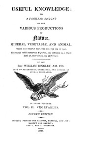Useful Knowledge: Volume 2. Vegetables
Or, a familiar account of the various productions of nature