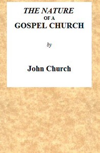 The Nature of a Gospel Church
A Confession of Evangelical Principles; and the Members' Covenant. Intended for the Use of the Church of Christ.
