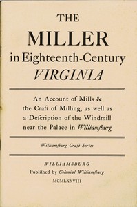 The Miller in Eighteenth-Century Virginia
An Account of Mills & the Craft of Milling, as Well as a Description of the Windmill near the Palace in Williamsburg