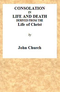 Consolation in Life and Death, Derived from the Life of Christ
Being the substance of a sermon on the death of Mrs. Turner, preached at the Surrey Tabernacle, on Sunday evening, the 15th of August, 1824