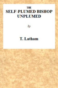 The Self-Plumed Bishop Unplumed
A Reply to the Profound Erudition of the Self-Named Hugh Latimer, in His Doctrine of Endless Punishment Asserted