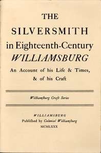 The Silversmith in Eighteenth-Century Williamsburg
An Account of His Life & Times, & of His Craft
