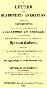 A Letter on Suspended Animation
containing experiments shewing that it may be safely employed during operations on animals