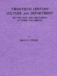 Twentieth Century Culture and Deportment
Or the Lady and Gentleman at Home and Abroad; Containing Rules of Etiquette for All Occasions, Including Calls; Invitations; Parties; Weddings; Receptions; Dinners and Teas; Etiquette of the Street; Public Places,