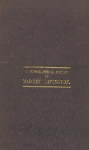 Reminiscences: a Topographical Account of Market Lavington, Wilts, Its Past and Present Condition.
Also, the Rise and Progress of the Independent Church in That Place. And the Authentic History of David Saunders, the Pious Shepherd of Salisbury Plain.