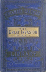 The Great Invasion of 1813-14; or, After Leipzig
Being a story of the entry of the allied forces into Alsace and Lorraine, and their march upon Paris after the Battle of Leipzig, called the Battle of the Kings and Nations
