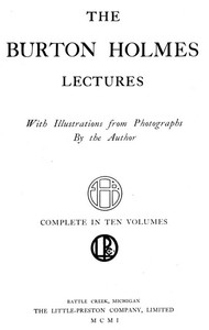 The Burton Holmes Lectures, Volume 1 (of 10)
In Ten Volumes