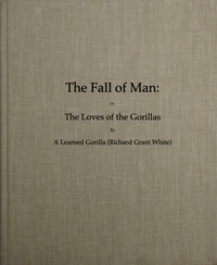 The Fall of Man; Or, The Loves of the Gorillas
A Popular Scientific Lecture Upon the Darwinian Theory of Development by Sexual Selection
