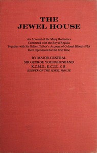 The Jewel House: An Account of the Many Romances Connected with the Royal Regalia
Together with Sir Gilbert Talbot's Account of Colonel Blood's Plot