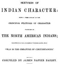 Sketches of Indian Character
Being a Brief Survey of the Principal Features of Character Exhibited by the North American Indians; Illustrating the Aphorism of the Socialists, that "Man is the creature of circumstances"