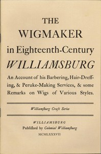 The Wigmaker in Eighteenth-Century Williamsburg
An Account of His Barbering, Hair-dressing, & Peruke-Making Services, & Some Remarks on Wigs of Various Styles.