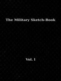 The Military Sketch-Book. Vol. 1 (of 2)
Reminiscences of seventeen years in the service abroad and at home