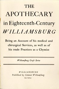 The Apothecary in Eighteenth-Century Williamsburg
Being an Account of his medical and chirurgical Services, as well as of his trade Practices as a Chymist