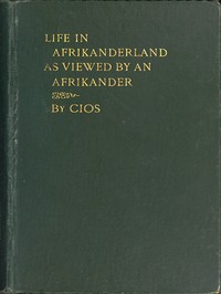 Life in Afrikanderland as viewed by an Afrikander
A story of life in South Africa, based on truth