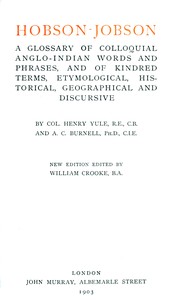 Hobson-Jobson
A Glossary of Colloquial Anglo-Indian Words and Phrases, and of Kindred Terms, Etymological, Historical, Geographical and Discursive