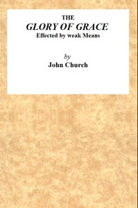 The Glory of Grace Effected by Weak Means
Being the Substance of a Sermon, Preached on the Death of Samuel Church, Aged Twelve Years. On Sunday Evening, April 14, 1822, by J. Church, at the Surrey Tabernacle.