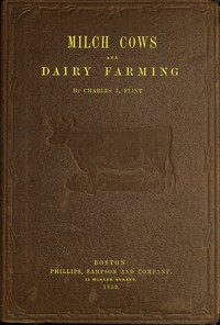 Milch Cows and Dairy Farming
Comprising the Breeds, Breeding, and Management, in Health and Disease, of Dairy and Other Stock, the Selection of Milch Cows, with a Full Explanation of Guenon's Method; The Culture of Forage Plants, and the Production of Mi