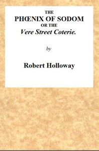 The Phœnix of Sodom; or, the Vere Street Coterie
Being an Exhibition of the Gambols Practised by the Ancient Lechers of Sodom and Gomorrah, Embellished and Improved with the Modern Refinements in Sodomitical Practices, by the Members of the Vere Street C