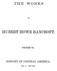 History of Central America, Volume 1, 1501-1530
The Works of Hubert Howe Bancroft, Volume 6