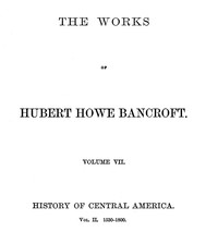 History of Central America, Volume 2, 1530-1800
The Works of Hubert Howe Bancroft, Volume 7