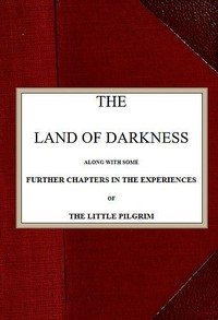 The Land of Darkness
Along with Some Further Chapters in the Experiences of the Little Pilgrim