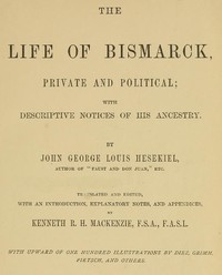 The Life of Bismarck, Private and Political
With Descriptive Notices of His Ancestry
