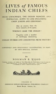 Lives of Famous Indian Chiefs
From Cofachiqui, the Indian Princess, and Powhatan; down to and including Chief Joseph and Geronimo. Also an answer, from the latest research, of the query, Whence came the Indian? Together with a number of thrillingly inter